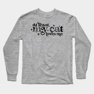 At least my cat loves me Long Sleeve T-Shirt